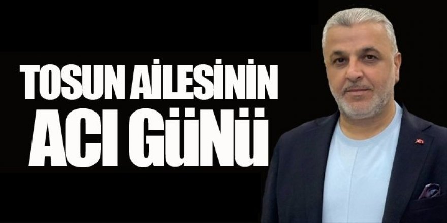 Cengiz Tosun'un acı günü...