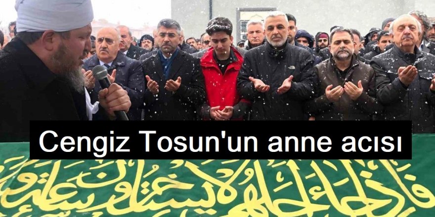 Cengiz Tosun'un anne acısı