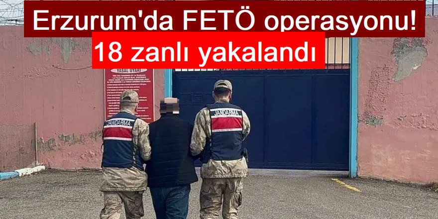 Erzurum'da FETÖ operasyonu! 1 yılda 18 zanlı yakalandı