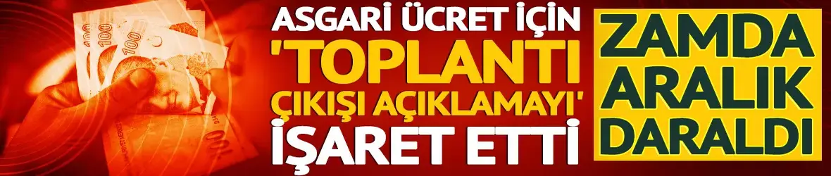 Asgari ücrette 'toplantı çıkışı açıklamayı' işaret etti!