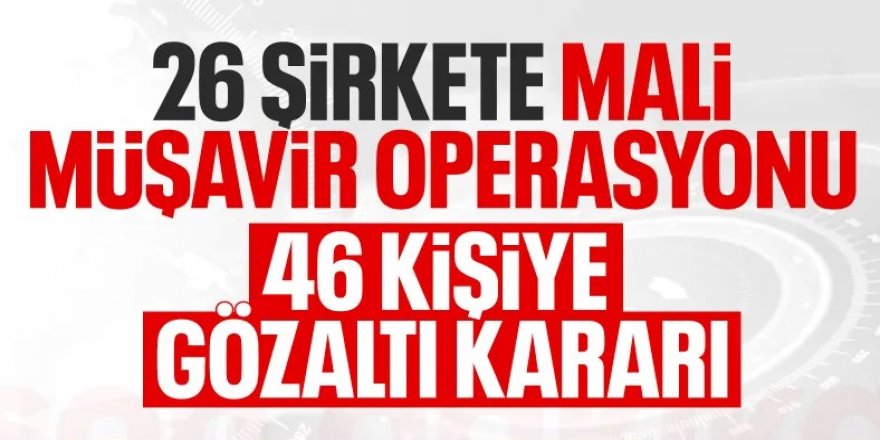 Holdingler de dahil 26 şirkete mali müşavir operasyonu!