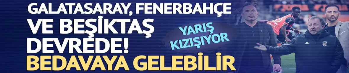 Galatasaray, Fenerbahçe ve Beşiktaş o isim için devrede! Bedavaya gelebilir