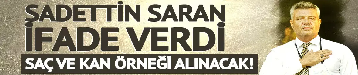 Fenerbahçe Başkanı Sadettin Saran ifade verdi!