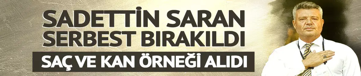 Fenerbahçe Başkanı Sadettin Saran serbest bırakıldı!