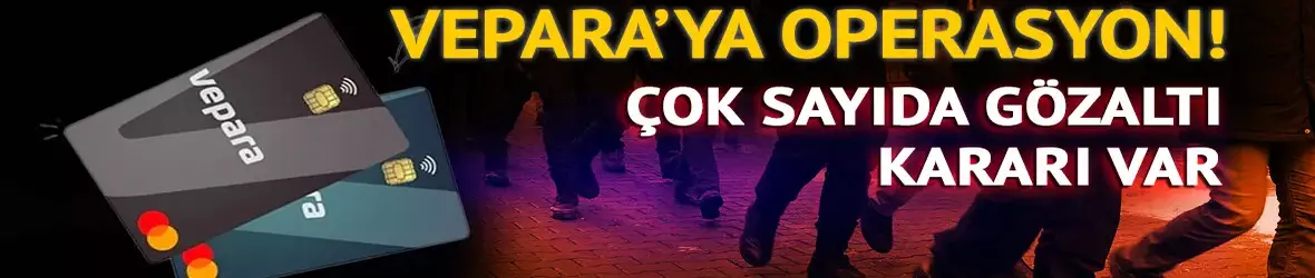| VEPARA'ya operasyon! Gözaltı kararları var