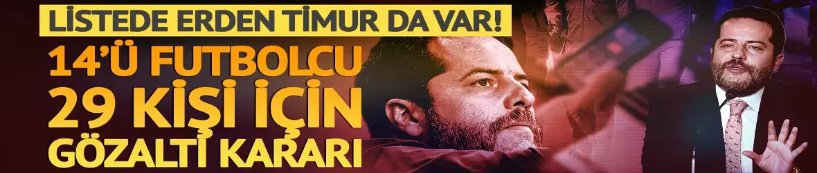 14'ü futbolcu 29 kişi hakkında gözaltı kararı!