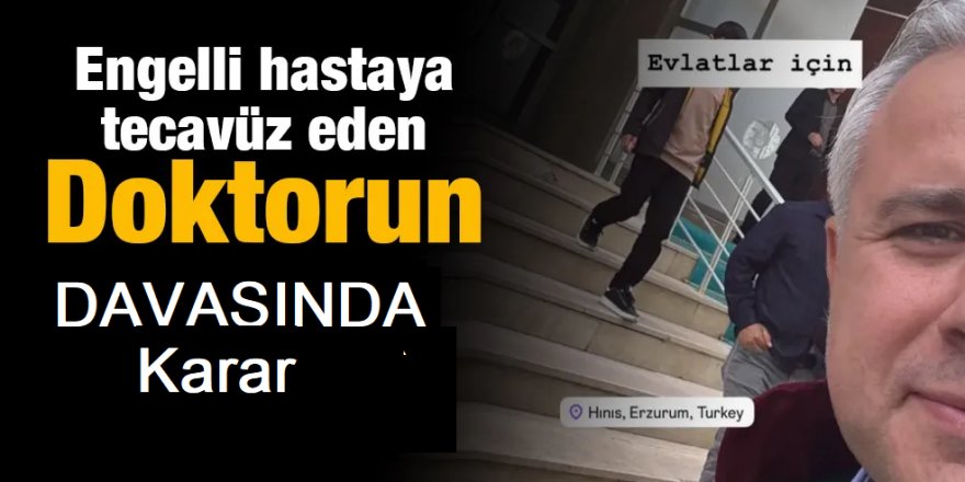 Karaçoban'daki cinsel saldırı davasında karar: Doktora 17 yıl hapis