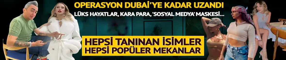 Dubai bağlantıları ve 'sosyal medya' maskesi...