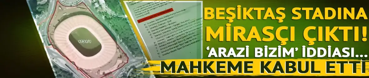 Beşiktaş stadına mirasçı çıktı!