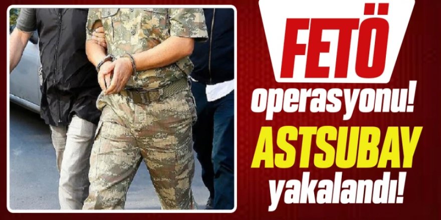 FETÖ operasyonu: Örgütün astsubaylar sorumlusu yakalandı