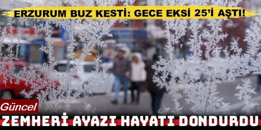 Erzurum buz kesti: Termometreler eksi 25’i aştı