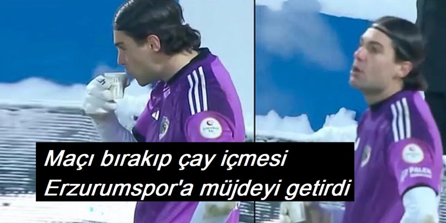 Maçı bırakıp çay içmesi Erzurumspor'a müjdeyi getirdi