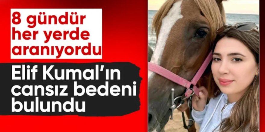 Elif Kumal'ın cansız bedeni bulundu