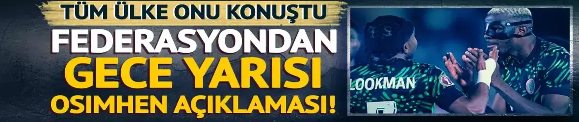 Nijerya Futbol Federasyonu'ndan Osimhen için gece yarısı açıklama!