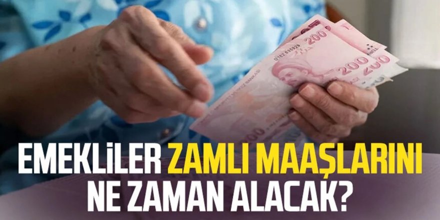 Emekliler zamlı maaşlarını ne zaman alacak?