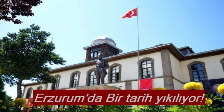 Erzurum'da Bir tarih yıkılıyor!