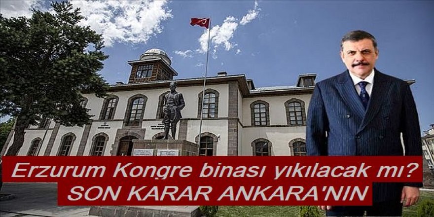 Erzurum Kongre binası yıkılacak mı!