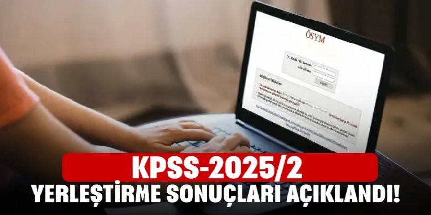 KPSS-2025/2 yerleştirme sonuçları açıklandı
