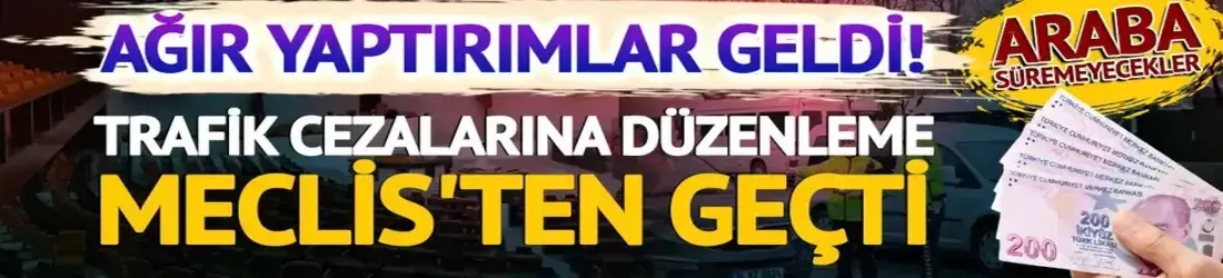 Trafik cezalarına düzenleme Meclis'ten geçti