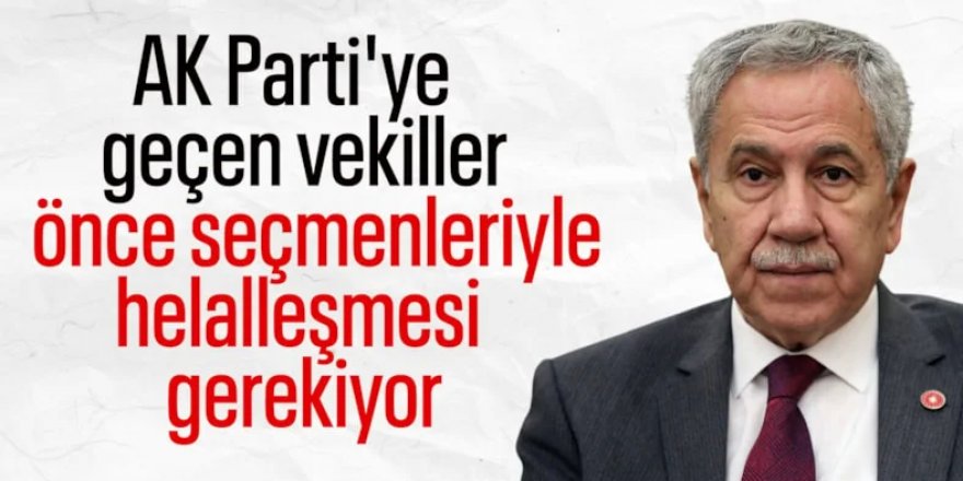 Arınç, AK Parti’ye geçen vekilleri eleştirdi: Ortada kul hakkı var