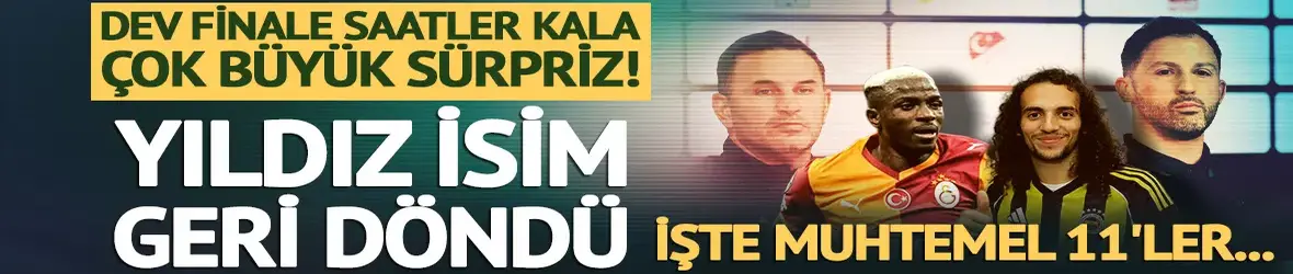 Galatasaray-Fenerbahçe finaline saatler kala çok büyük sürpriz!