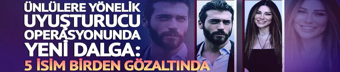 Ünlülere yönelik uyuşturucu operasyonu genişliyor!