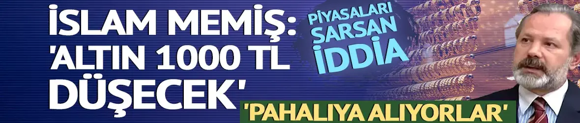 İslam Memiş 'Altın 1000 TL düşecek' piyasaları sarsan iddia