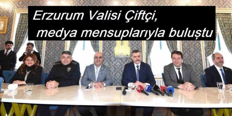 Erzurum Valisi Çiftçi, medya mensuplarıyla buluştu.