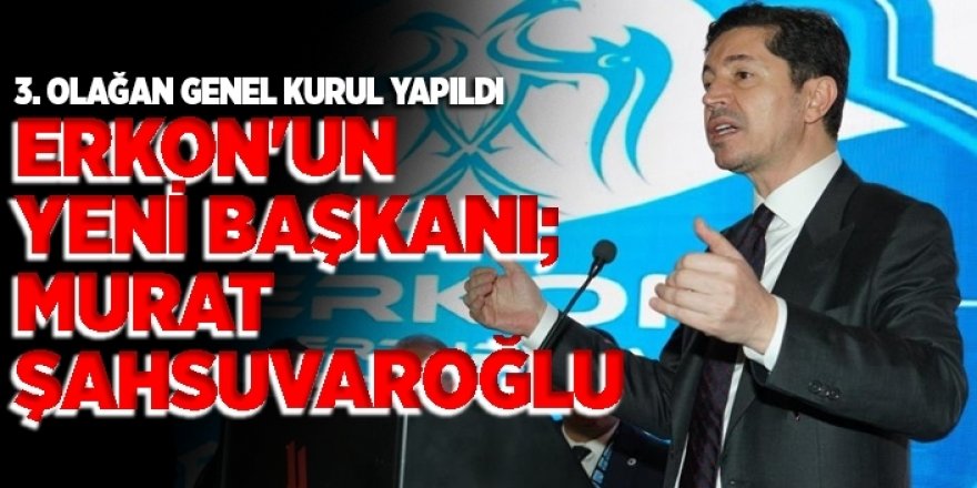 ERKON'un yeni Başkanı; Murat Şahsuvaroğlu