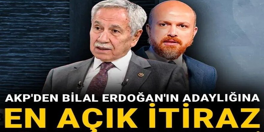 AKP'den Bilal Erdoğan'ın adaylığına en açık itiraz Bülent Arınç'tan geldi