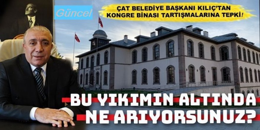 Çat Belediye Başkanı Kılıç’tan, Kongre Binası tartışmalarına tepki