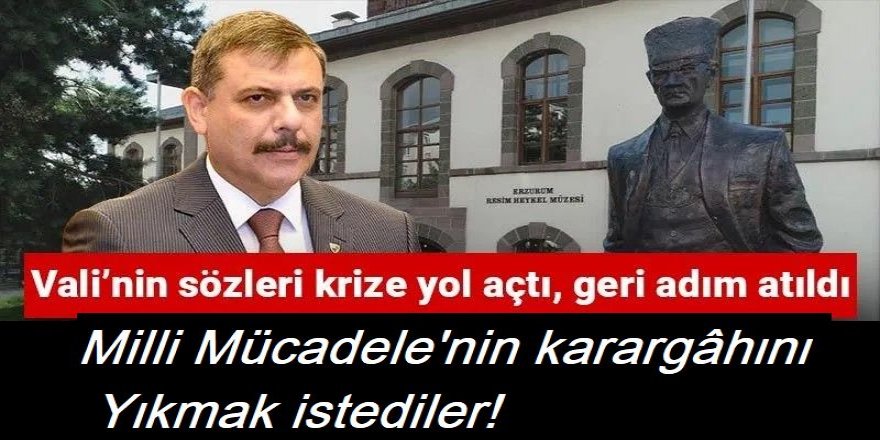 Milli Mücadele’nin karargâhını yıkmak istediler! Vali’nin sözleri krize yol açtı geri adım atıldı