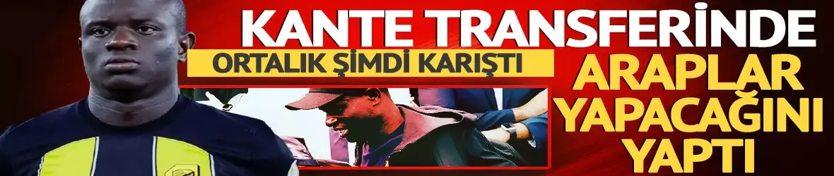 N'Golo Kante transferinde Araplar yapacağını yaptı!