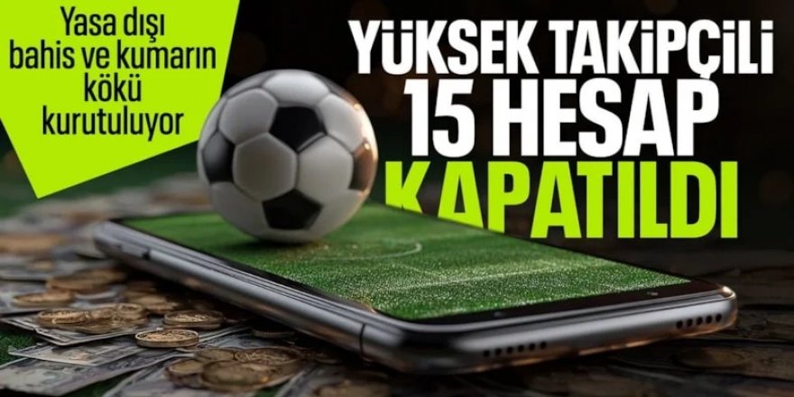 Yasa dışı bahis ve kumar reklamı yapan 15 hesaba erişim engeli