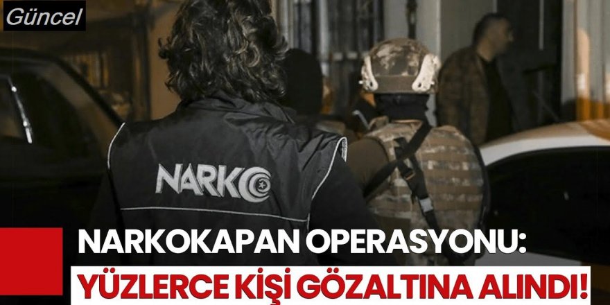 Cumhuriyet tarihinin en kapsamlı narkotik operasyon