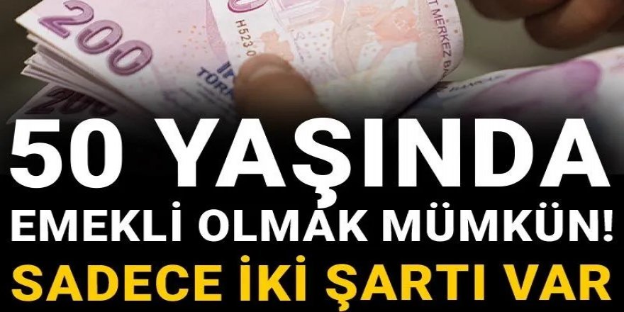 50 yaşında emekli olmak mümkün! Sadece iki şartı var