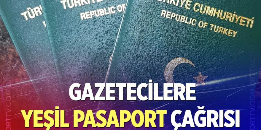 Gazetecilere yeşil pasaport talebi