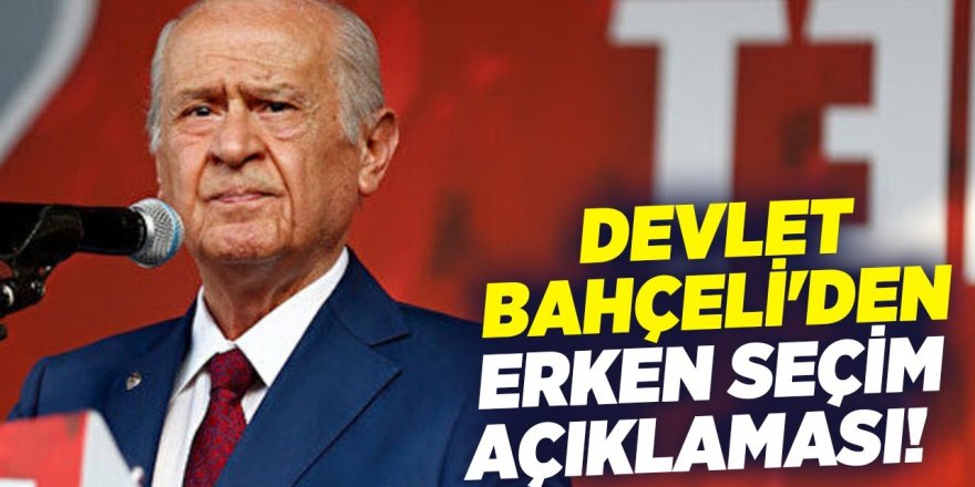 Devlet Bahçeli'den erken seçim açıklaması