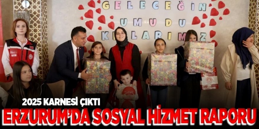 Erzurum Aile ve Sosyal Hizmetler’in 2025 karnesi