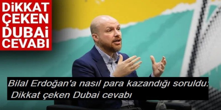 Bilal Erdoğan'a nasıl para kazandığı soruldu