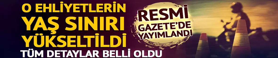 O ehliyetlerin yaş sınırı yükseltildi