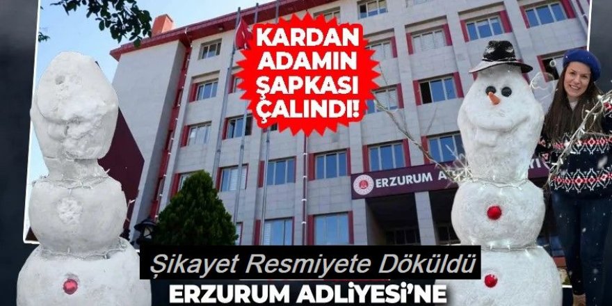 Erzurum Adliyesi’ne İlginç Dosya; Kardan Adamın Şapkası Çalındı!