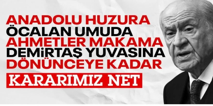 Devlet Bahçeli: Anadolu huzura, Öcalan umuda, Ahmetler makama kavuşmadan yolumuzdan dönmeyiz