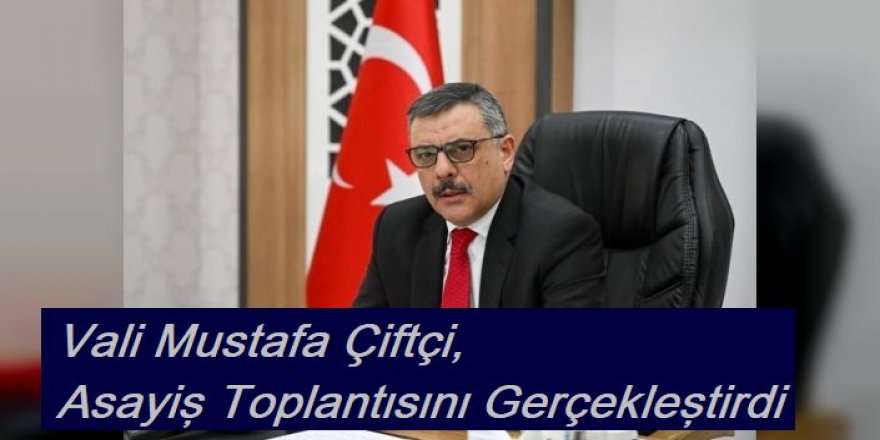 Vali Mustafa Çiftçi, Asayiş Toplantısını Gerçekleştirdi