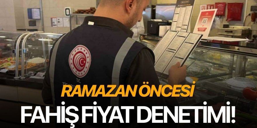 Ramazan öncesi fahiş fiyat ve stokçuluğa sıkı takip