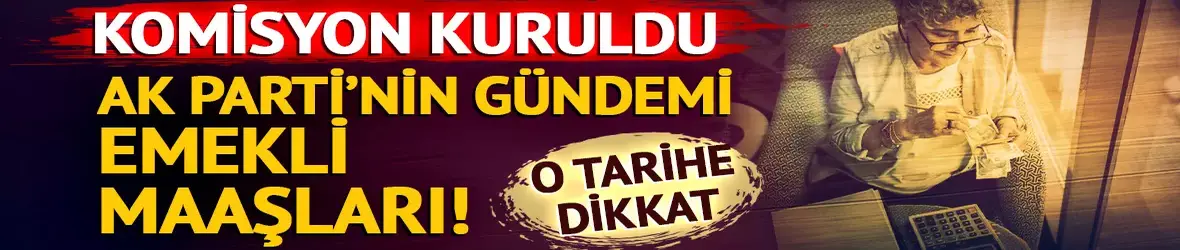 AK Parti’nin gündemi emekli maaşları!
