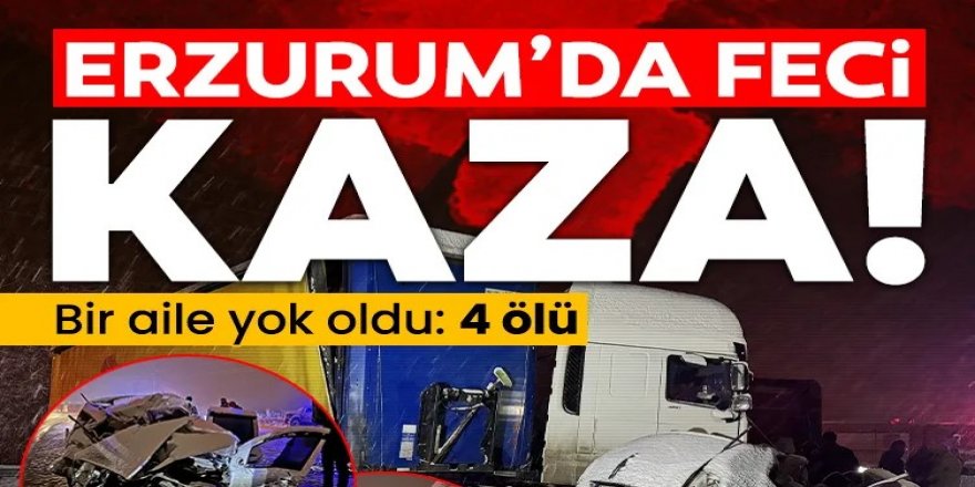 Erzurum'da feci kaza: Bir aile yok oldu! 4 kişi hayatını kaybetti