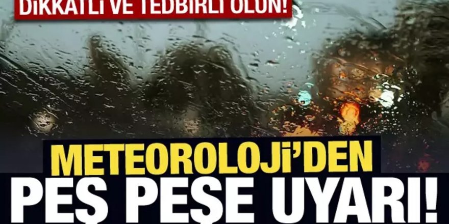 Meteoroloji’den peş peşe uyarılar!