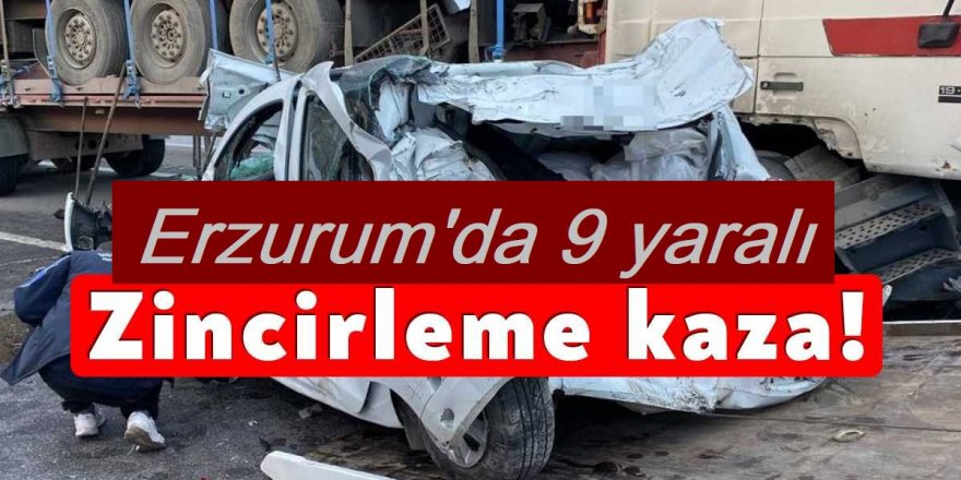 Erzurum'da 2 otomobil ve 1 kamyonetin karıştığı kazada 9 kişi yaralandı