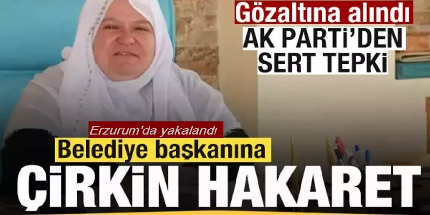 Belediye başkanı Zeynep Güneş'e çirkin hakaret! Erzurum'da Gözaltına alındı